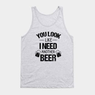 You look like I need another beer Tank Top